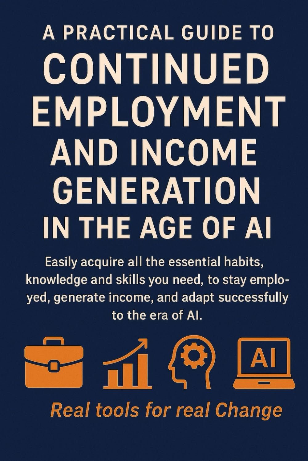 A Practical Guide to Continued Employment and Income Generation in the Age of AI: Real Tools for Real Change