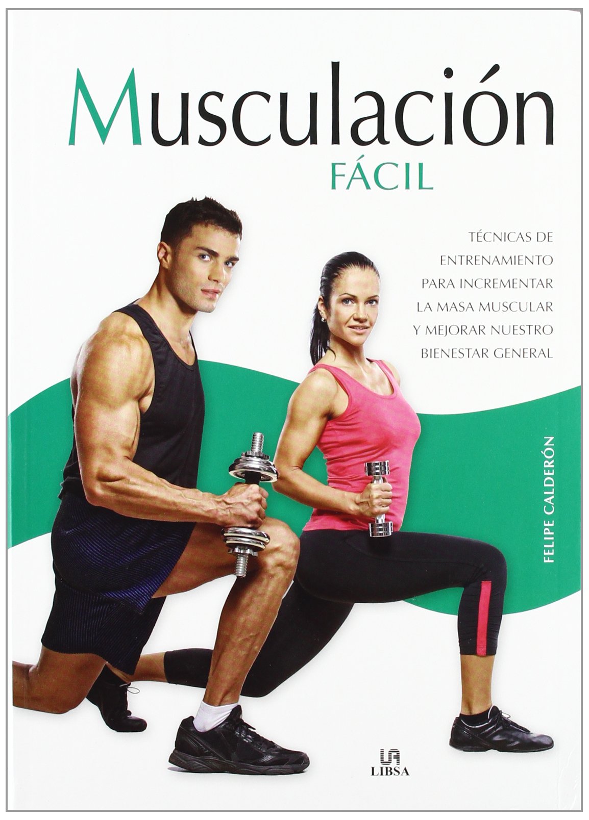 Musculación fácil / Easy Bodybuilding: Técnicas de entrenamiento para incrementar la masa muscular y mejorar nuestro bienestar general / Training ... Muscle Mass and Improve Our General Well: 15