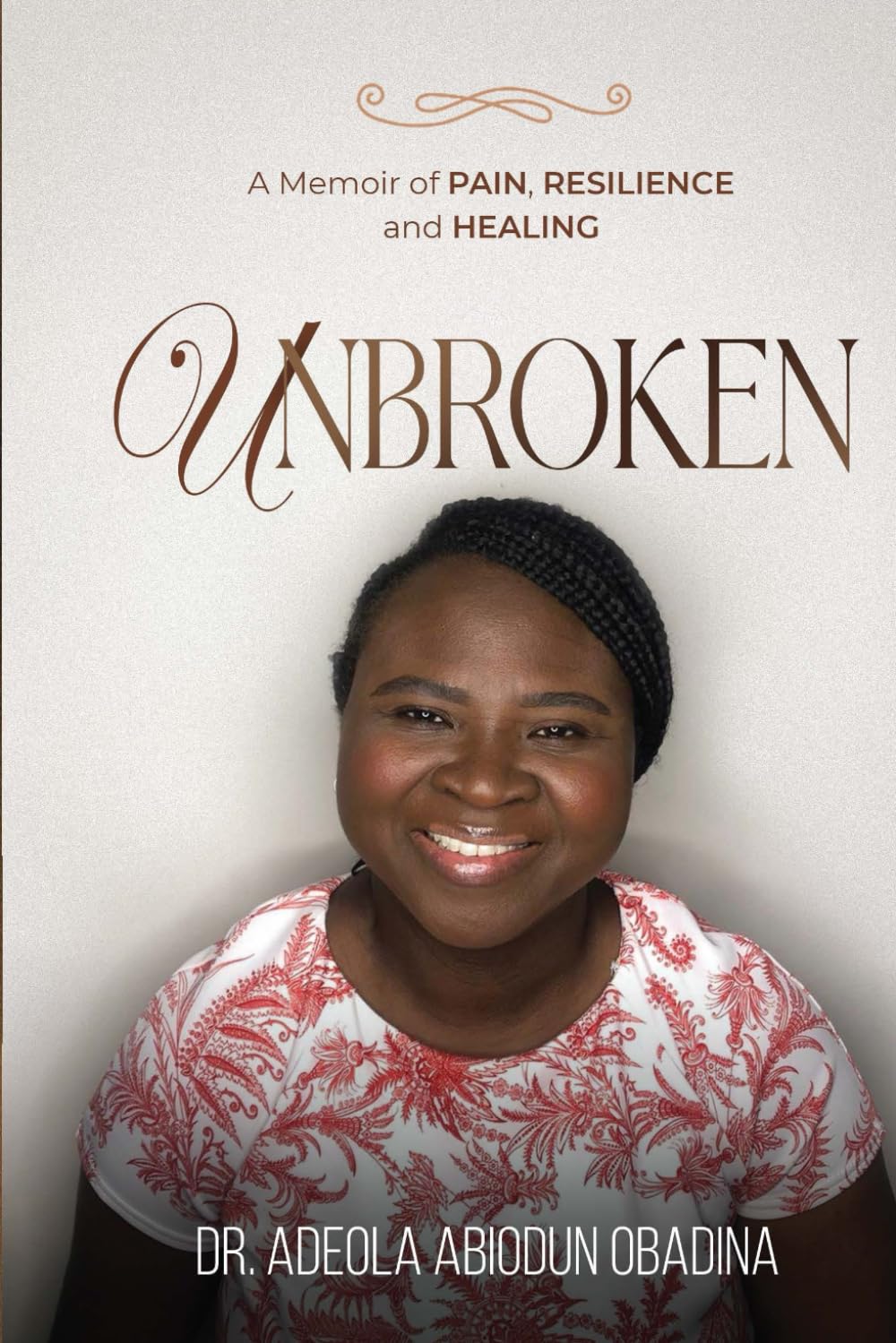 UNBROKEN: A MEMOIR OF PAIN RESILIENCE AND HEALING