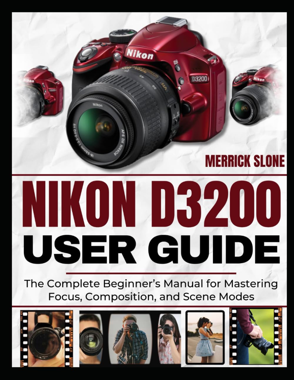 NIKON D3200 USER GUIDE: The Complete Beginner’s Manual for Mastering Focus, Composition, and Scene Modes