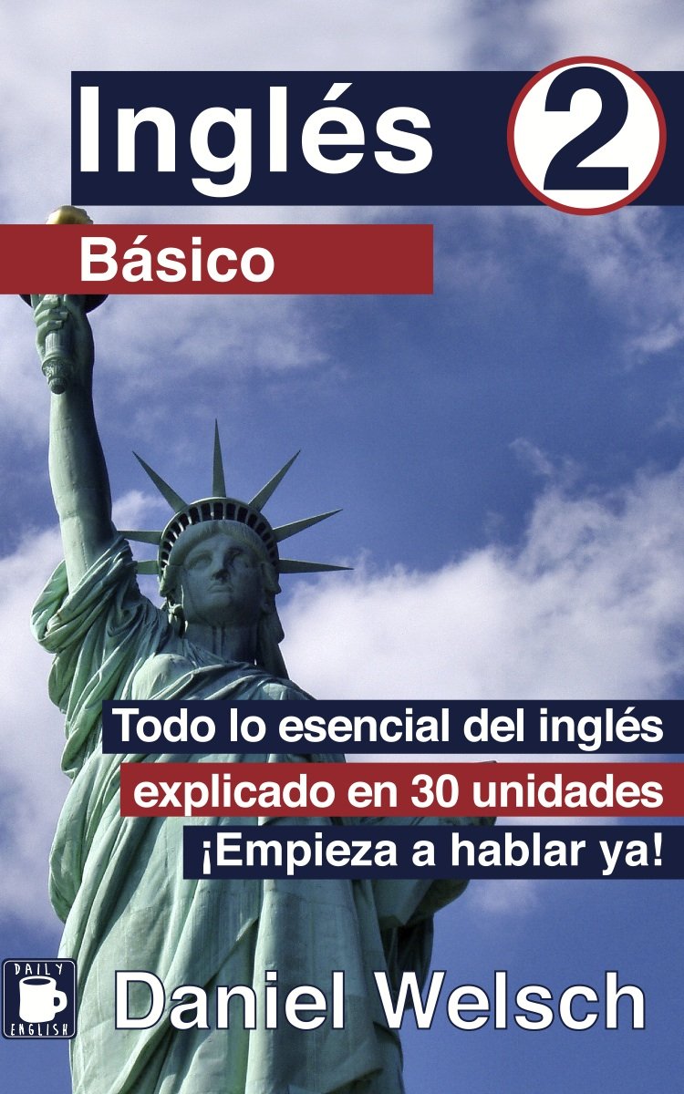 Inglés Básico 2 Todo lo esencial del inglés explicado en 30 unidades. ¡Empieza a