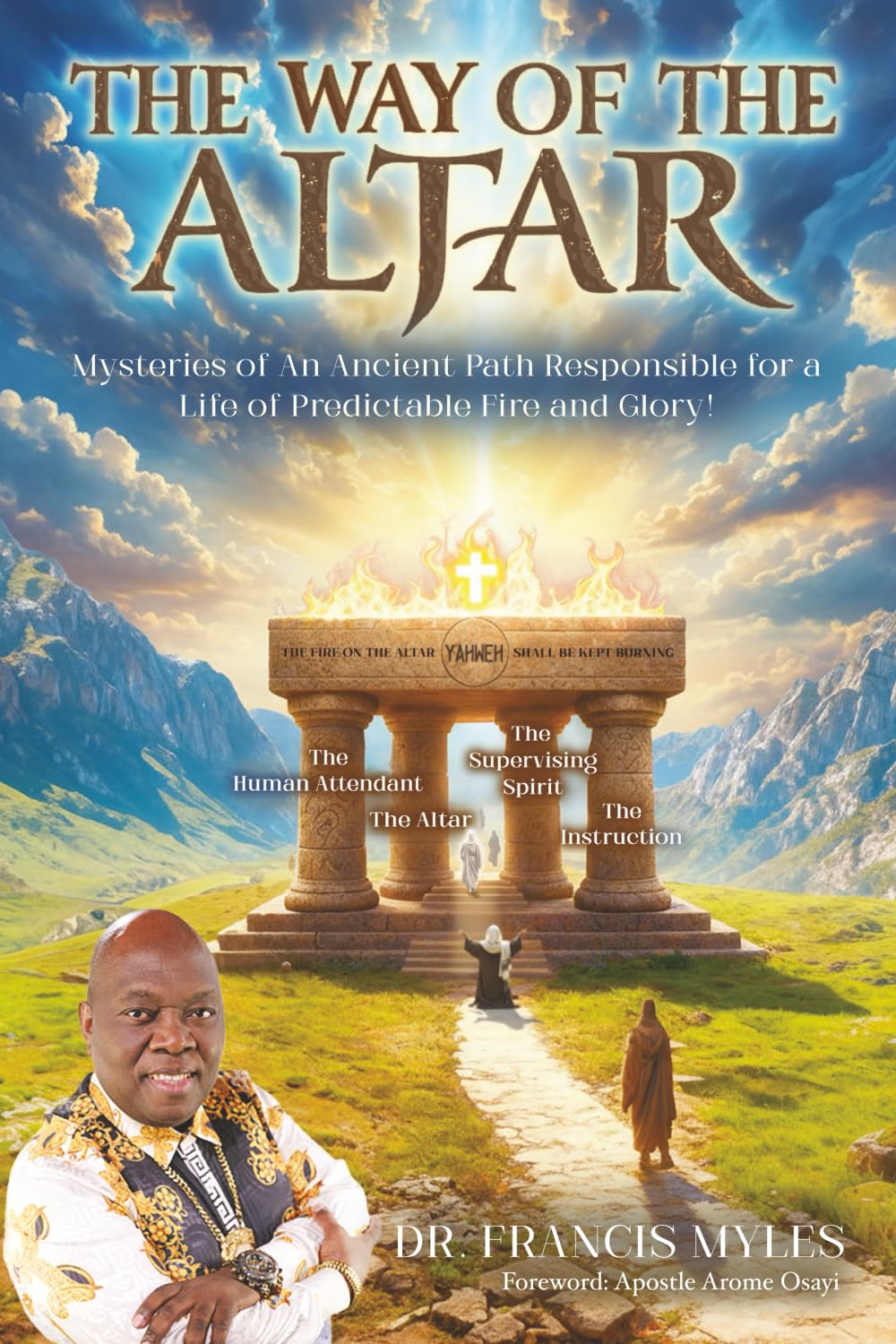 The Way of the Altar: …Mysteries of An Ancient Path Responsible for a Life of Predictable Fire and Glory!