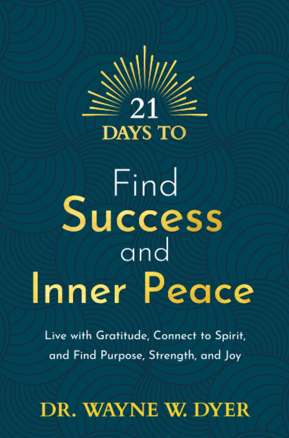 21 Days to Find Success and Inner Peace: Live with Gratitude, Connect to Spirit, and Find Purpose, Strength, and Joy (21 Days series)