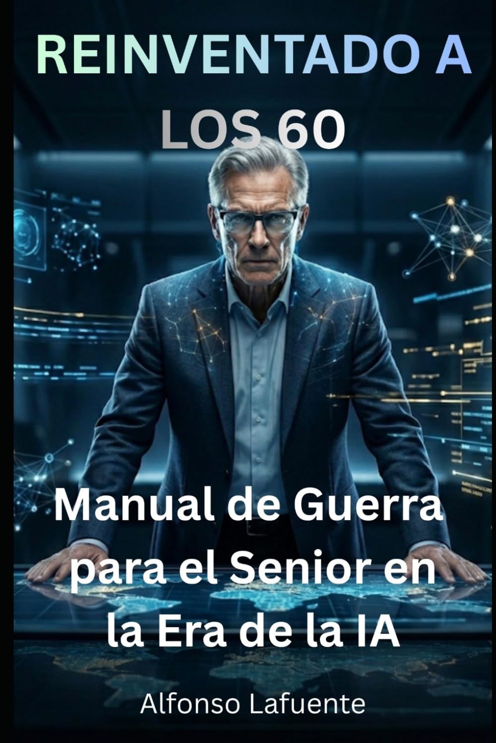 REINVENTADO A LOS 60: Manual de Guerra para el Senior en la Era de la IA