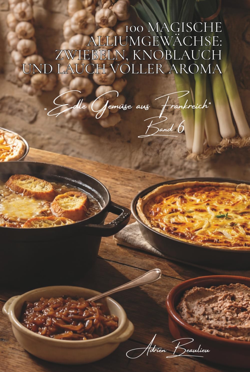 100 magische alliumgewächse: zwiebeln, knoblauch und lauch voller aroma: confiert, geröstet, als tarte… die familie, die allem geschmack verleiht ... Gemüse aus Frankreich“) (German Edition)      Hardcover – March 21, 2026