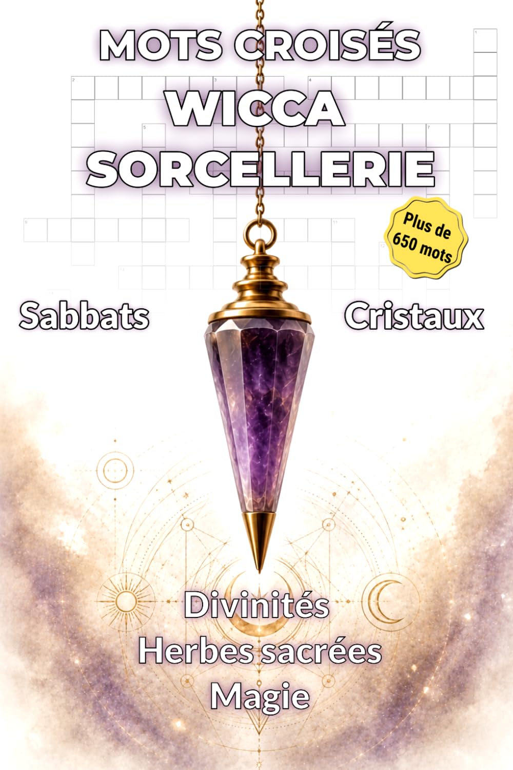 Le Grimoire des Mots Croisés Sorcellerie & Wicca: 101 grilles thématiques — Sabbats, Cristaux, Divinités, Herbes sacrées et Magie