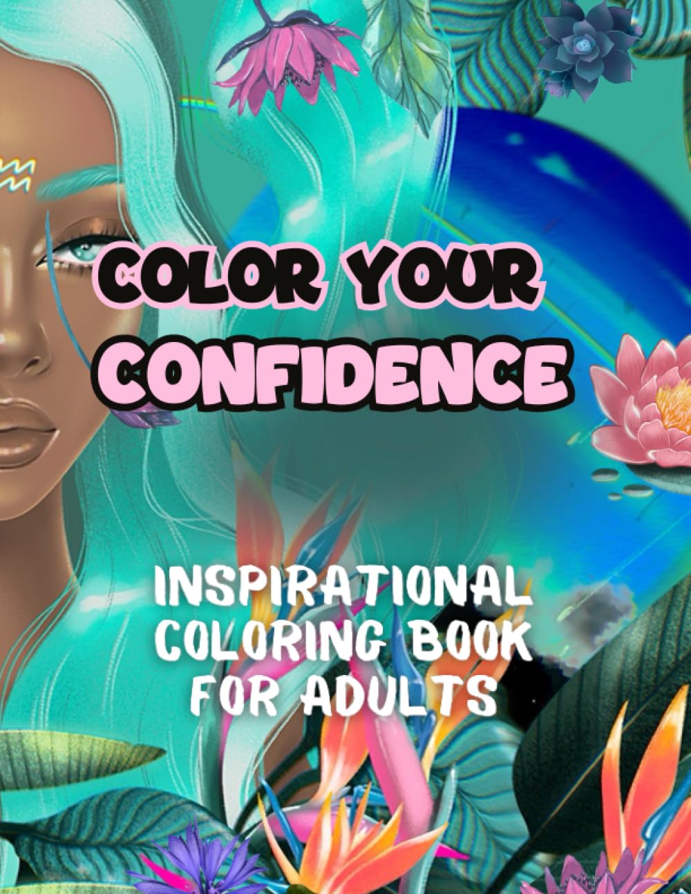 Color Your Confidence: Affirmations Coloring Book for Adults - Empowerment, Self-Love, Positive Mindset, Creative Expression