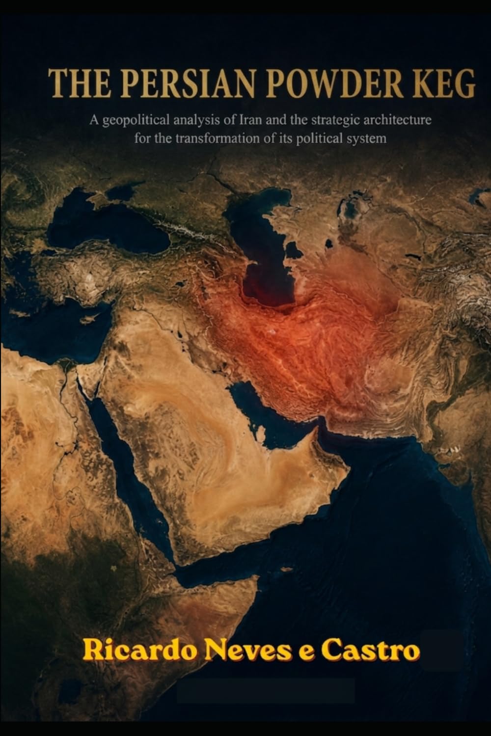 THE PERSIAN POWDER KEG: A Geopolitical Analysis of Iran and the Strategic Architecture for the Transformation of Its Political System