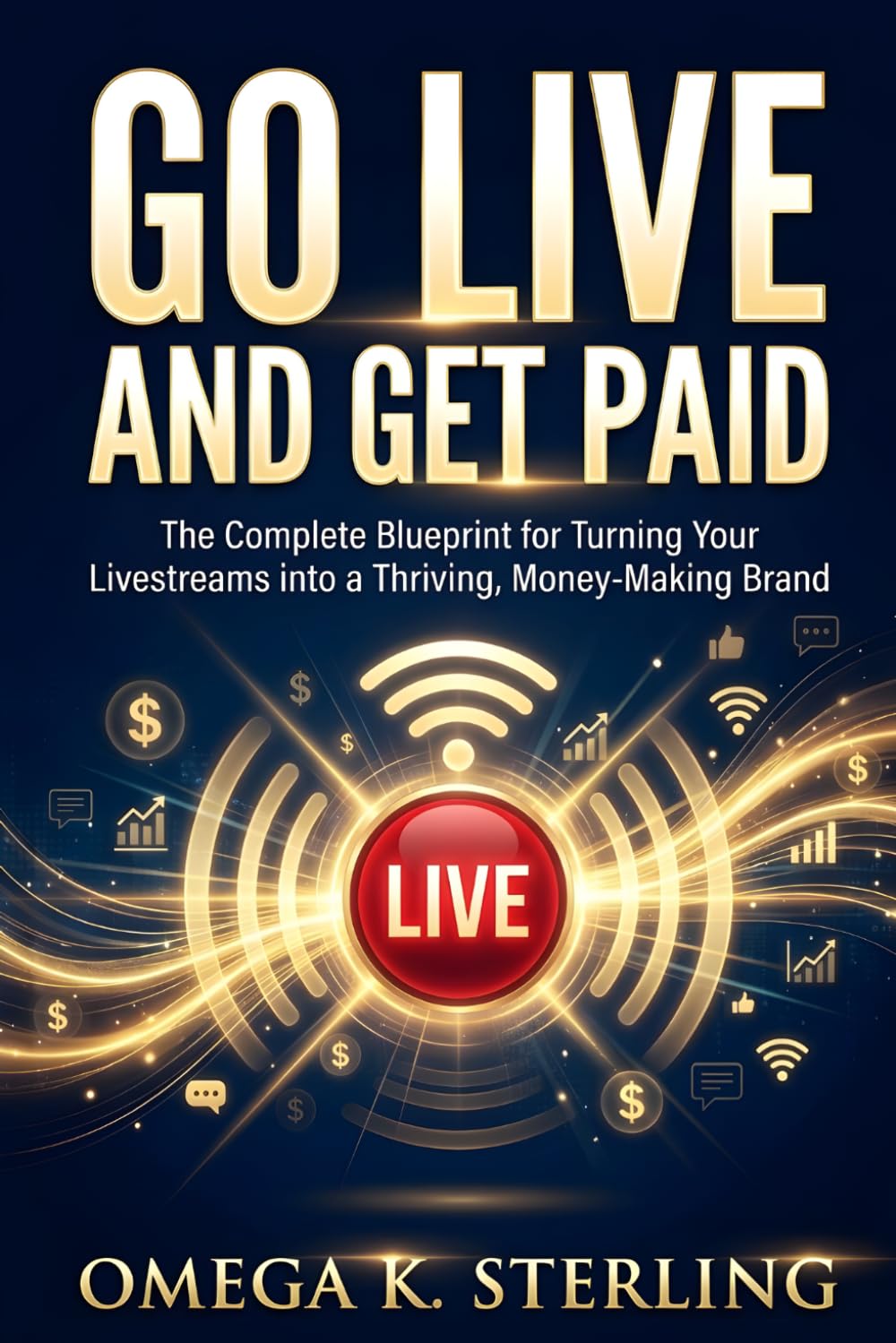 GO LIVE AND GET PAID: The Complete Blueprint for Turning Your Livestreams into a Thriving, Money-Making Brand