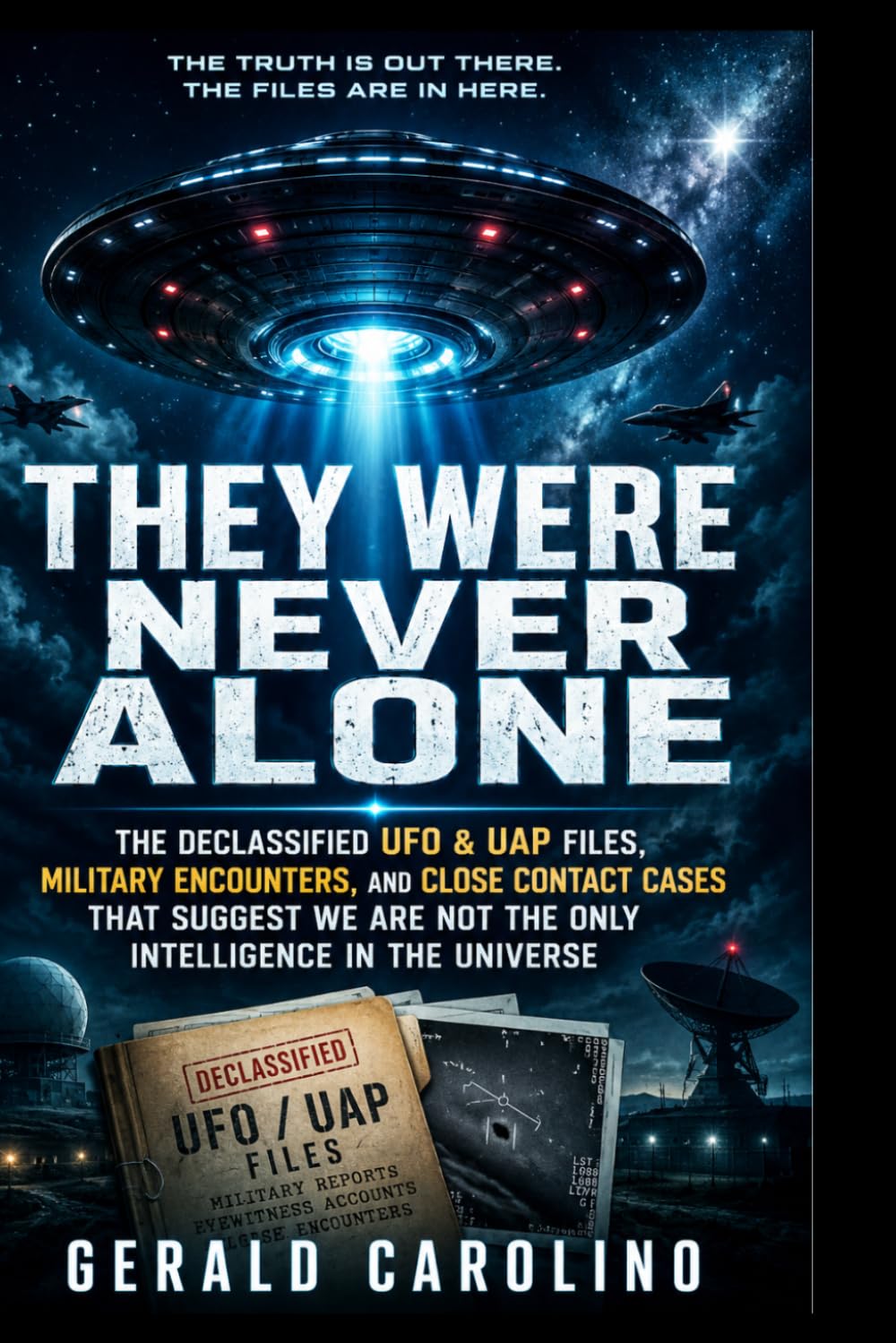 THEY WERE NEVER ALONE: Declassified Files, Military Encounters, and Close Contact Cases That Suggest We Are Not the Only Intelligence in the Universe