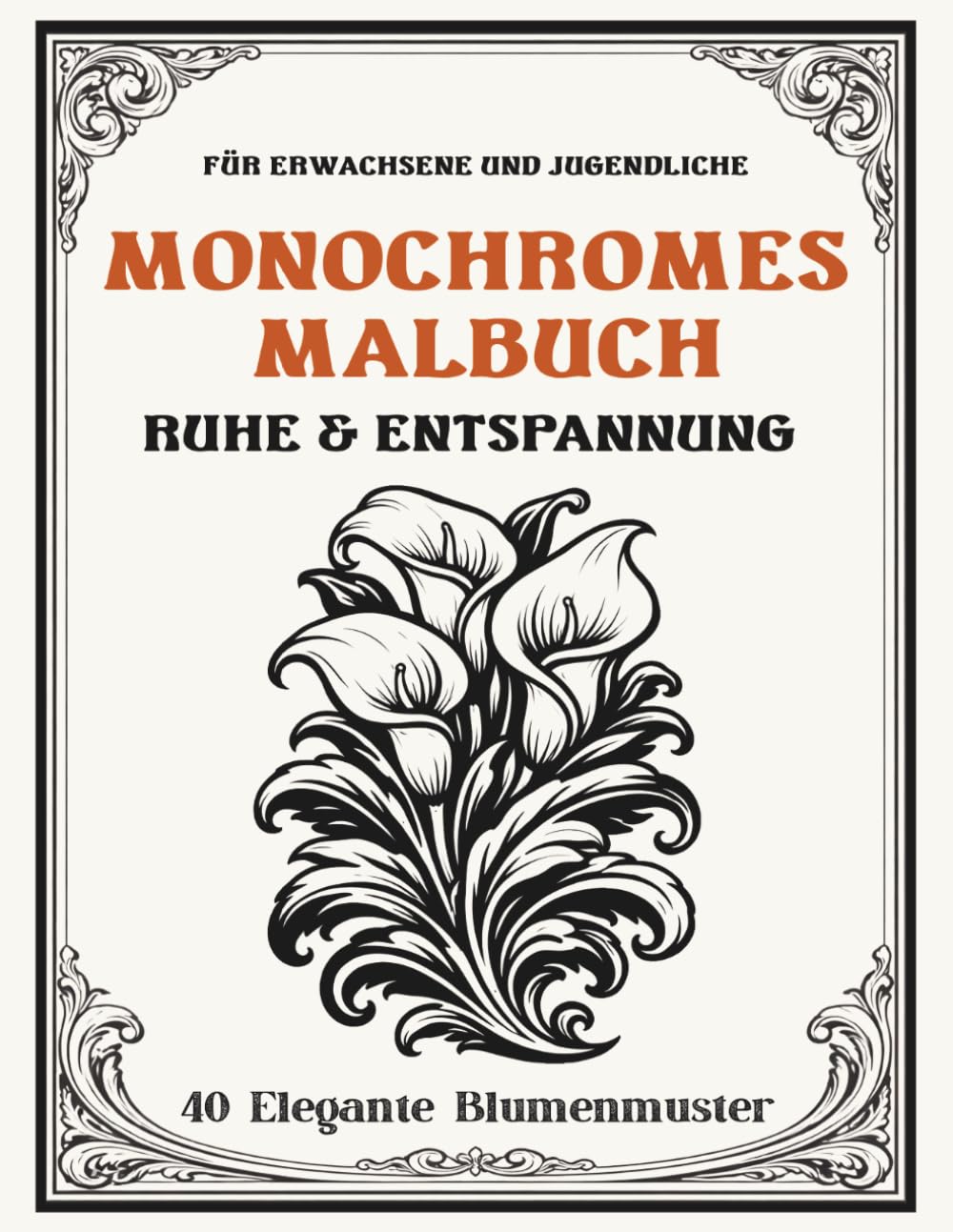 Monochromes Malbuch für Erwachsene und Jugendliche: Elegante Blumenmuster für Ruhe und Entspannung – 40 kreative Schwarz-Weiß-Motive für Achtsamkeit ... (Ruhe & Entspannung – Monochromes Malbuch)