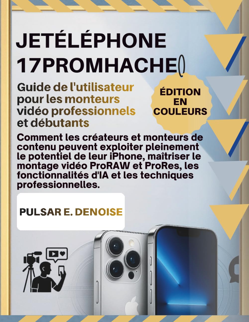 JETÉLÉPHONE 17PROMHACHE Guide de l'utilisateur pour les monteurs vidéo professionnels et débutants: Comment les créateurs et monteurs de contenu ... le montage vidéo ProRAW et ProRes, les fon
