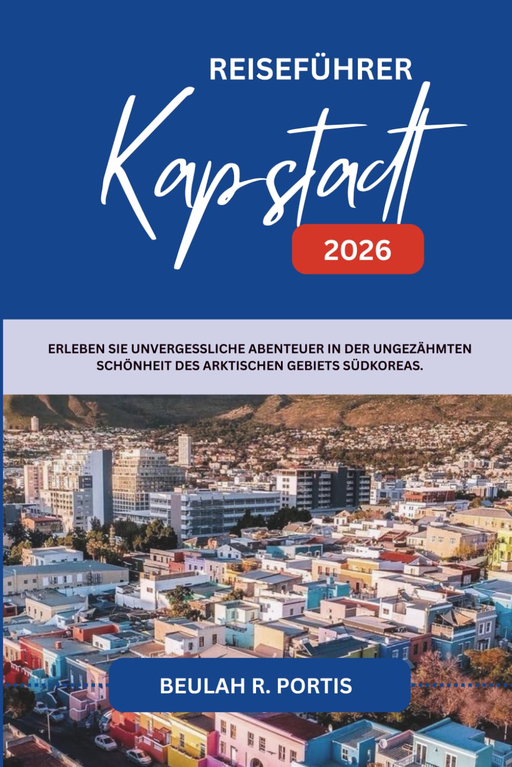 REISEFÜHRER Kapstadt 2026: Eine Reise durch das Herz von Südafrikas schönster Küstenstadt