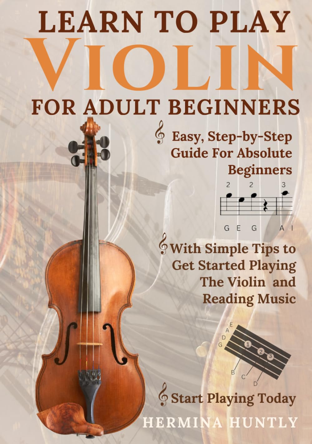 Learn to Play Violin for Adult Beginners: Simple Step-By-Step Guide For Absolute Beginners With Simple Tips To Get Started Playing The Violin And Reading Music