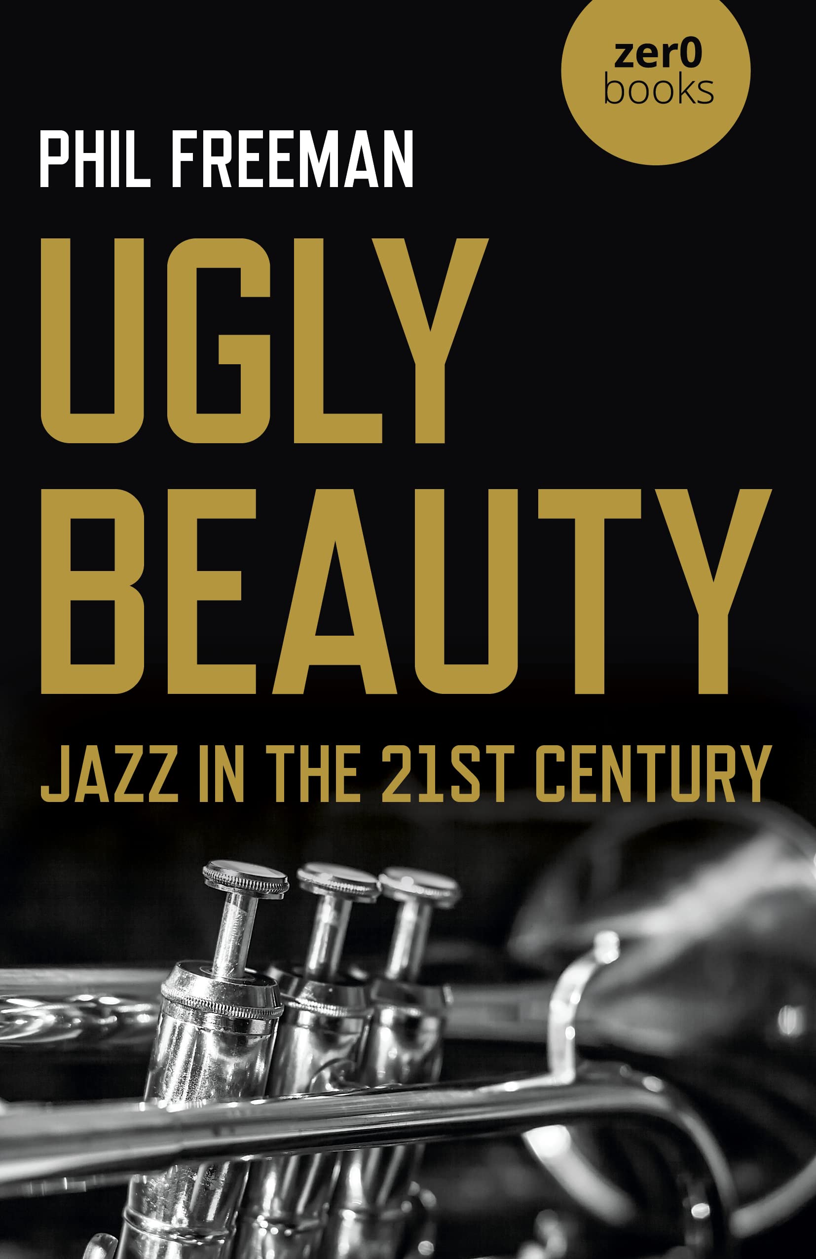 Ugly Beauty: Jazz in the 21st Century by Philip Freeman PAPERBACK 9781789046328