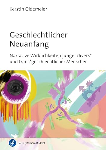 Geschlechtlicher Neuanfang: Narrative Wirklichkeiten junger divers* und trans*geschlechtlicher Menschen