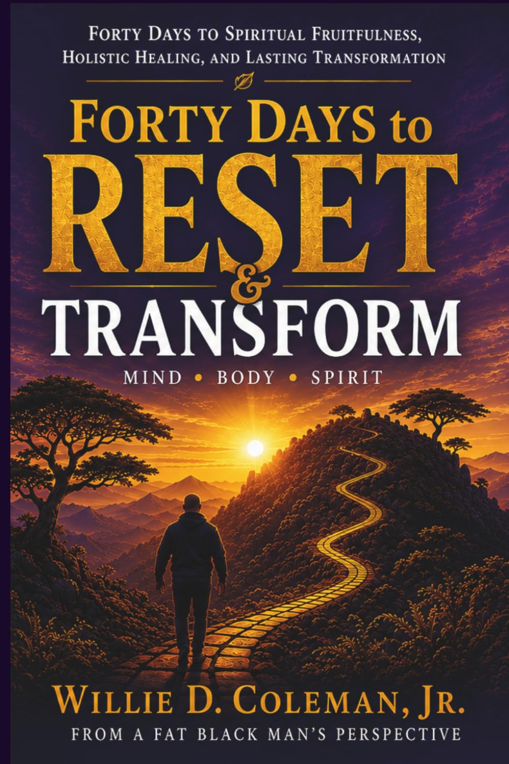 Forty Days to Reset & Transform: A Faith-Based Journey to Spiritual Renewal, Holistic Healing and Lasting Transformation