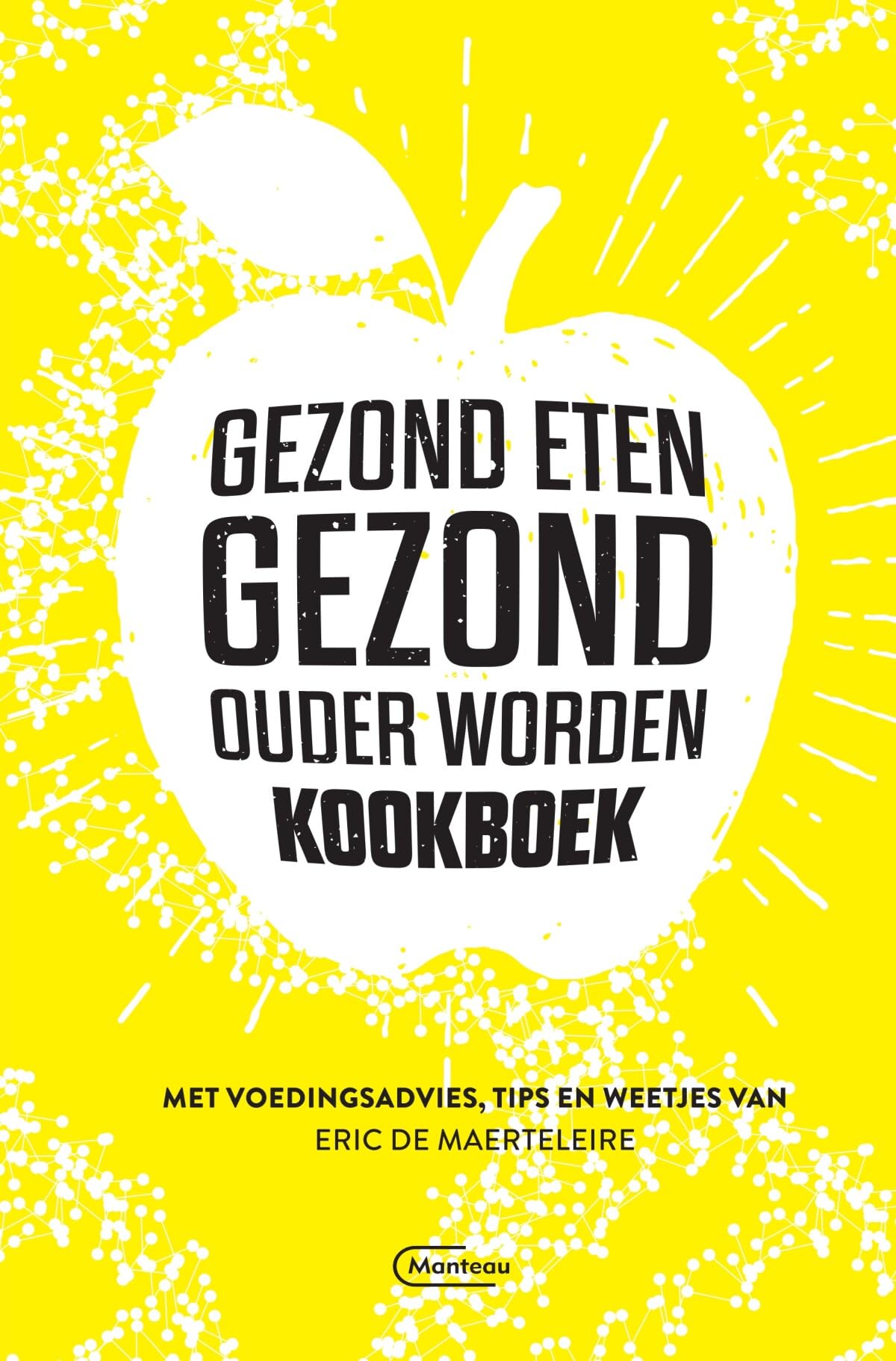 Gezond eten, gezond ouder worden kookboek: met voedingsadvies, tips en weetjes van Eric De Maerteleire