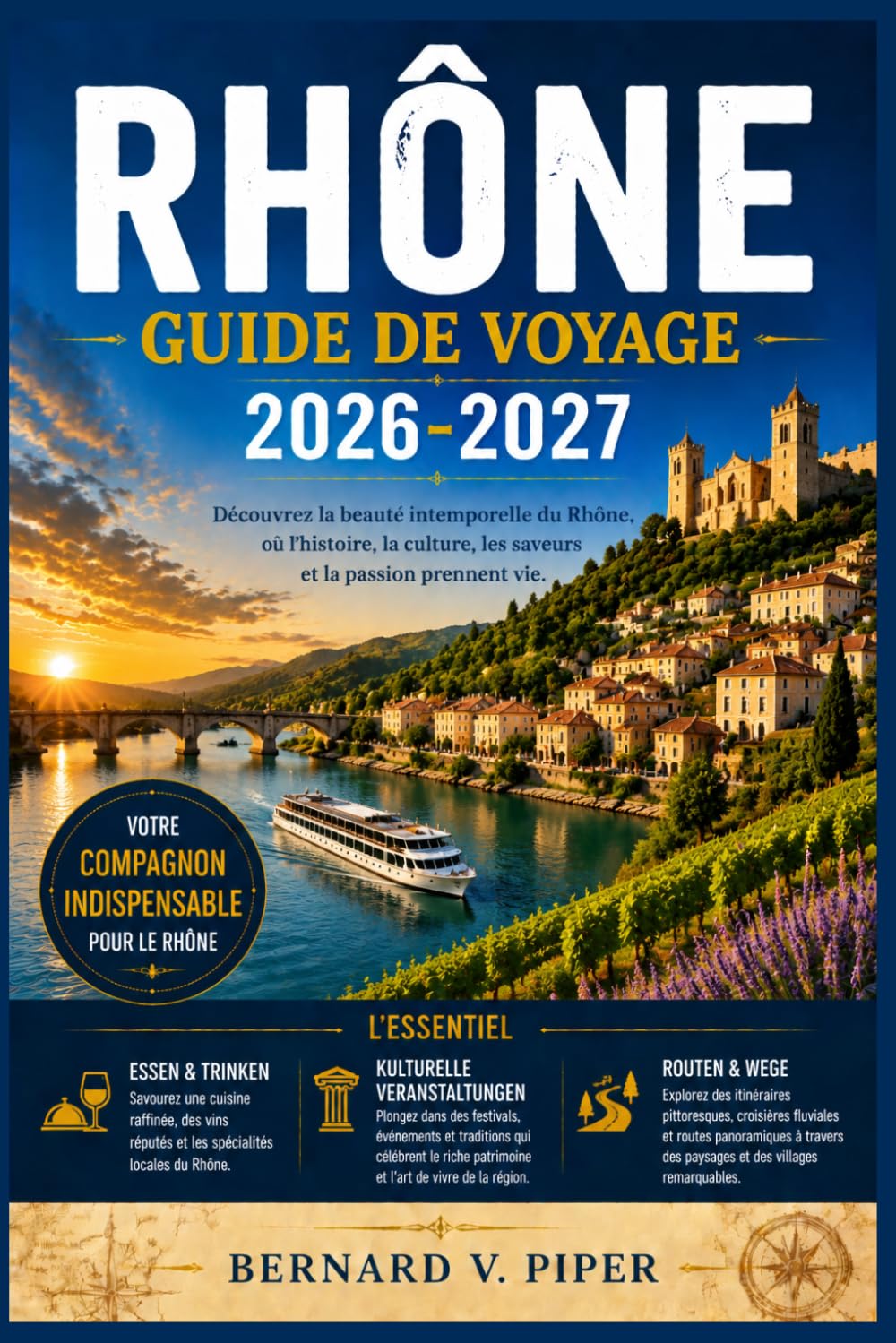 RHÔNE GUIDE DE VOYAGE 2026-2027: Guide pratique pour explorer les rues historiques, les routes côtières, les paysages alpins, les traditions régionales et la vie locale quotidienne