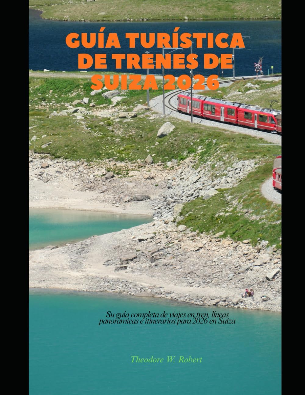 Guía turística de trenes de Suiza 2026: Su guía completa de viajes en tren, líneas panorámicas e itinerarios para 2026 en Suiza: 26 (Train Travel Guide)