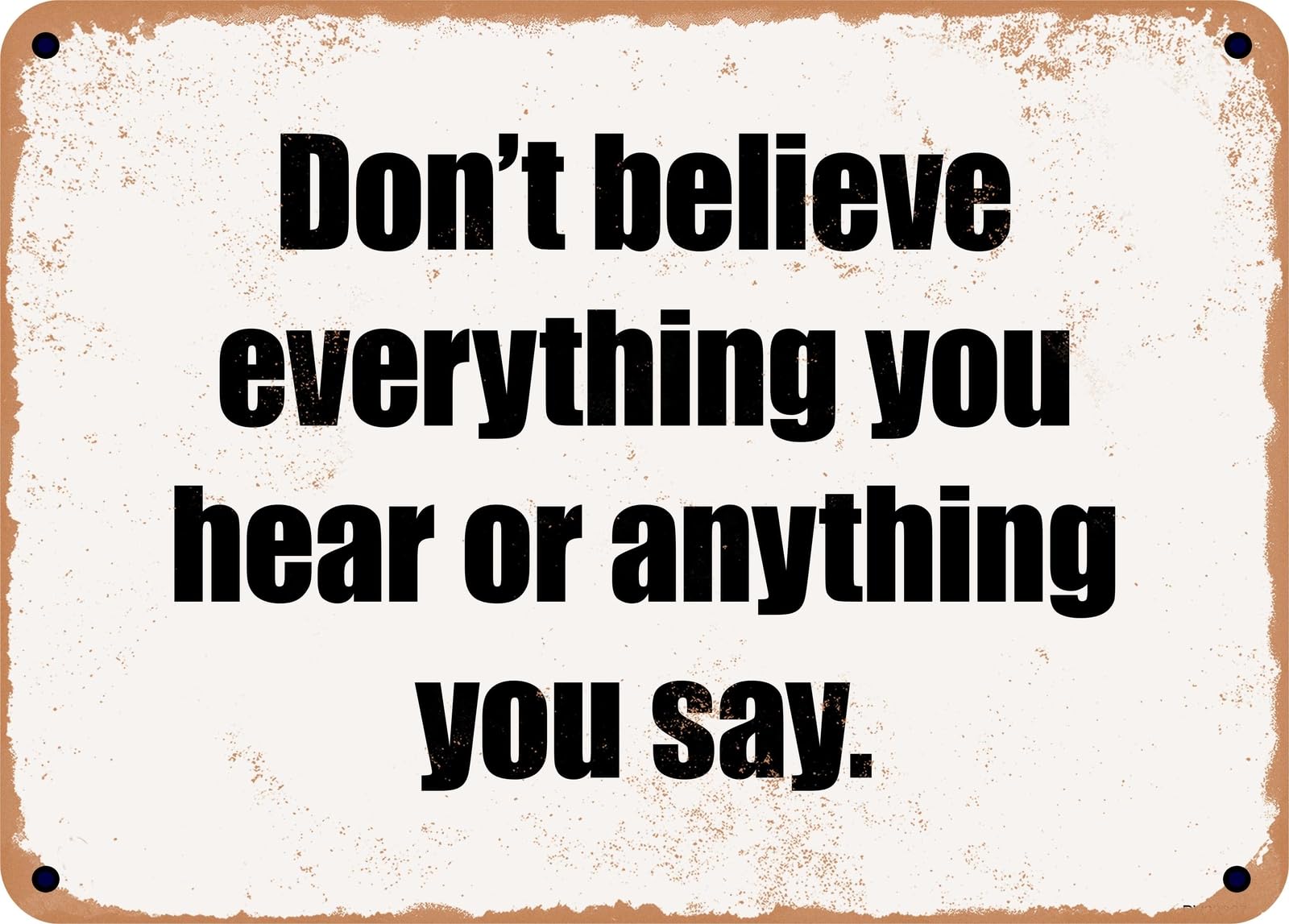 Miaomansenstore Metal Sign - Don't Believe Everything You Hear Or Anything You Say Home Decor
