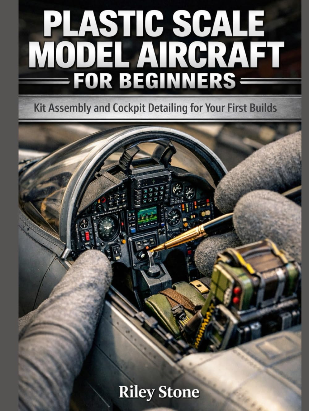 PLASTIC SCALE MODEL AIRCRAFT FOR BEGINNERS: Kit Assembly and Cockpit Detailing for Your First Builds
