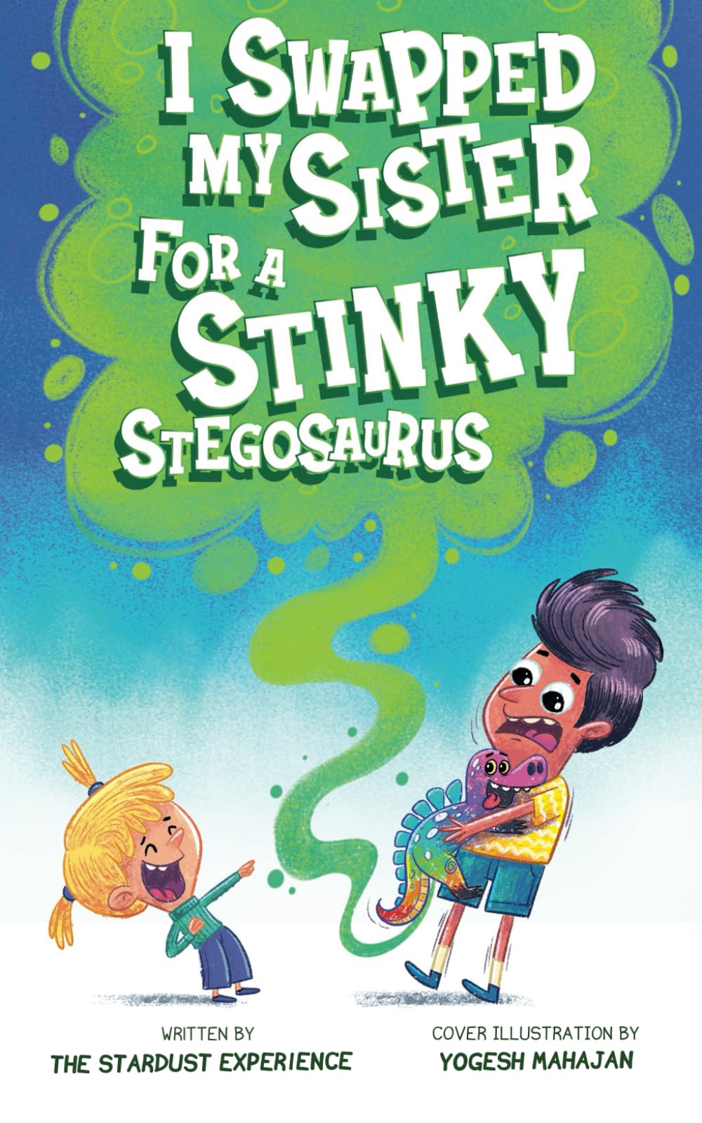 I Swapped My Sister for a Stinky Stegosaurus!: A Silly Farting Dinosaur Chapter Book Tale for Children Aged 7 to 10 Years Old