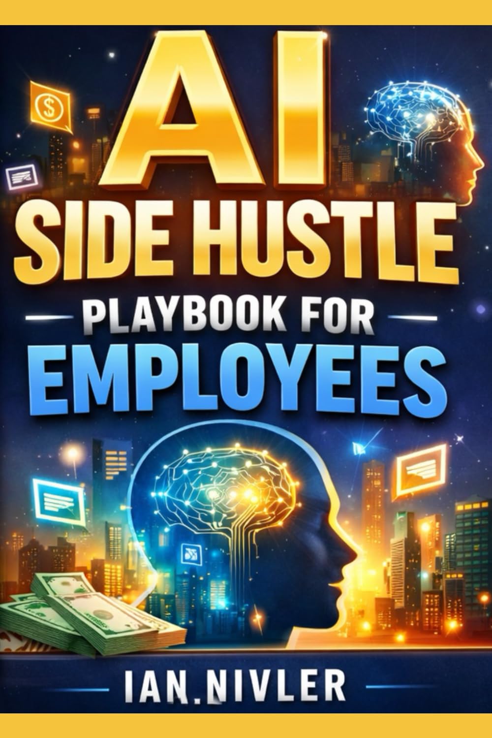AI Side Hustle Playbook for Employees: How Smart Workers Turn AI Into Extra Income — Without Quitting Their Jobs or Learning Tech