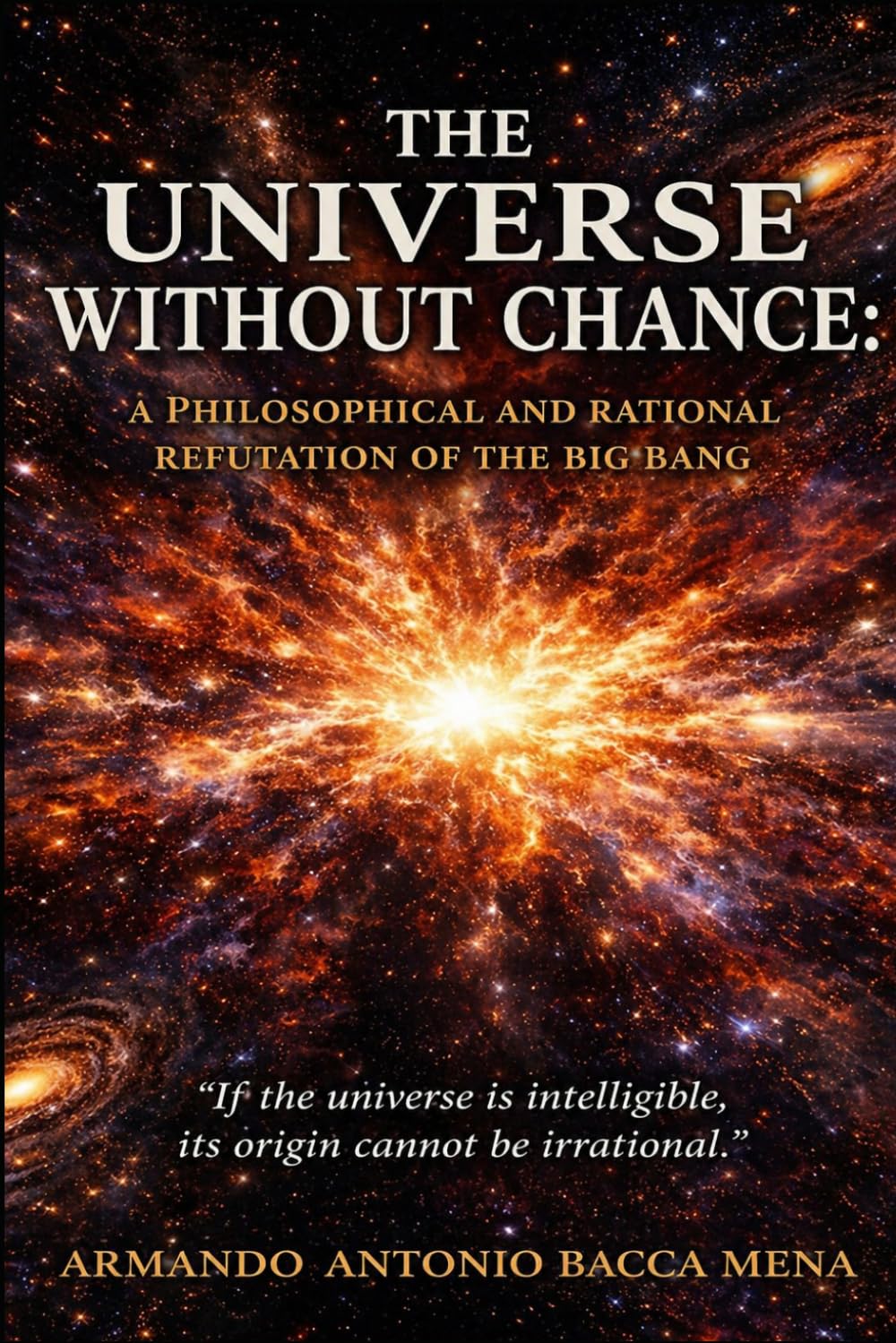 The Universe Without Chance: A Philosophical and Rational Refutation of the Big Bang