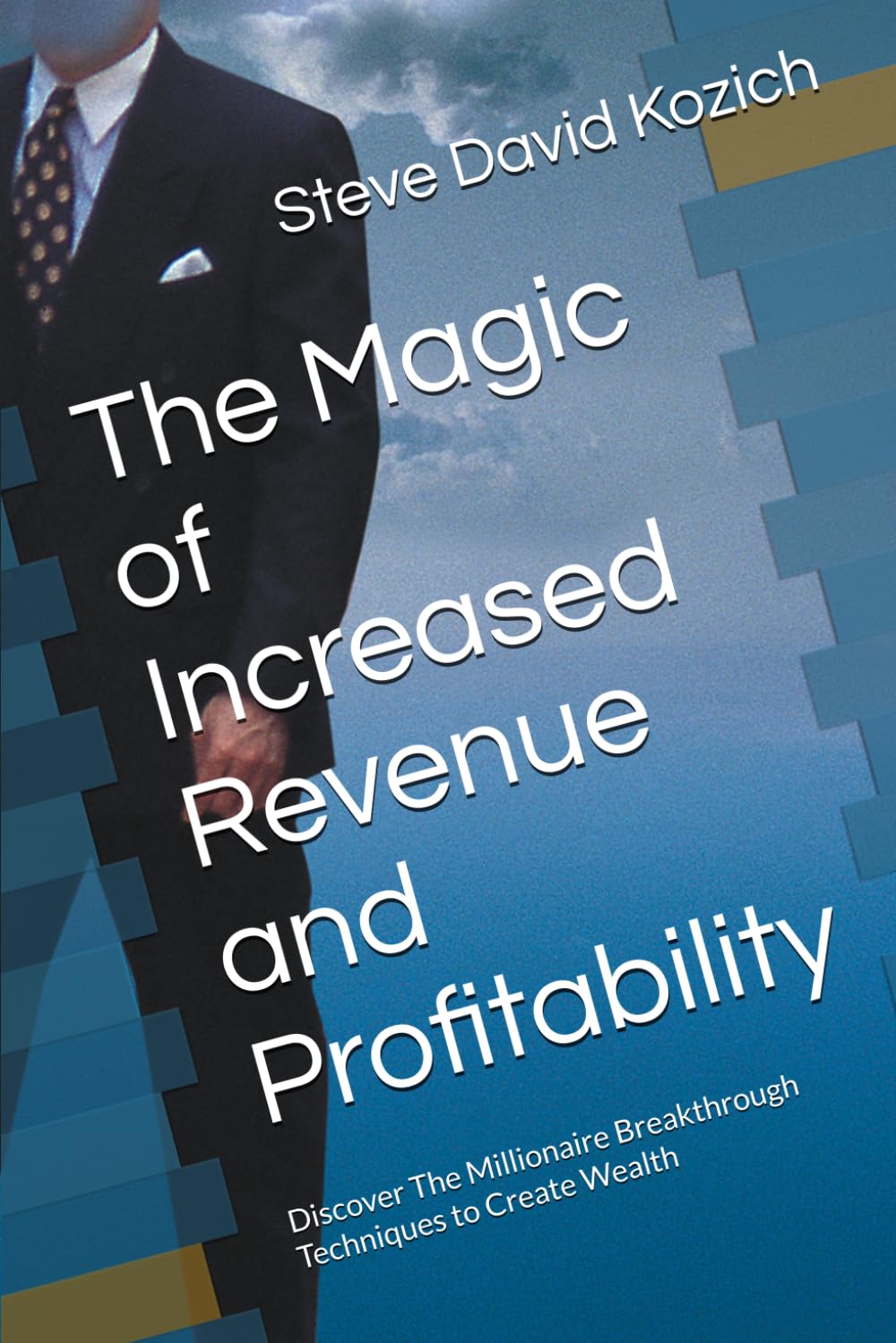 The Magic of Increased Revenue and Profitability: Discover The Millionaire Breakthrough Techniques to Create Wealth