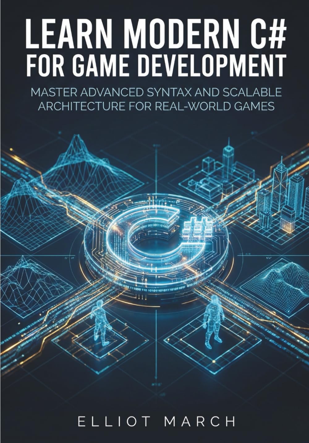 Learn Modern C# for Game Development: Master Advanced Syntax and Scalable Architecture for Real-World Games