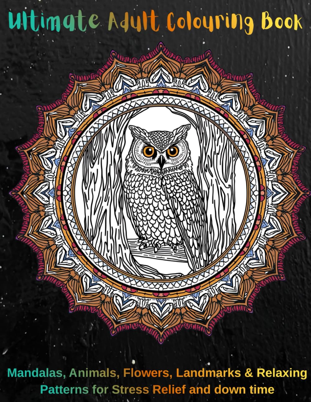 Ultimate Adult Colouring Book: Mandalas, Animals, Flowers & Relaxing Patterns for Stress Relief