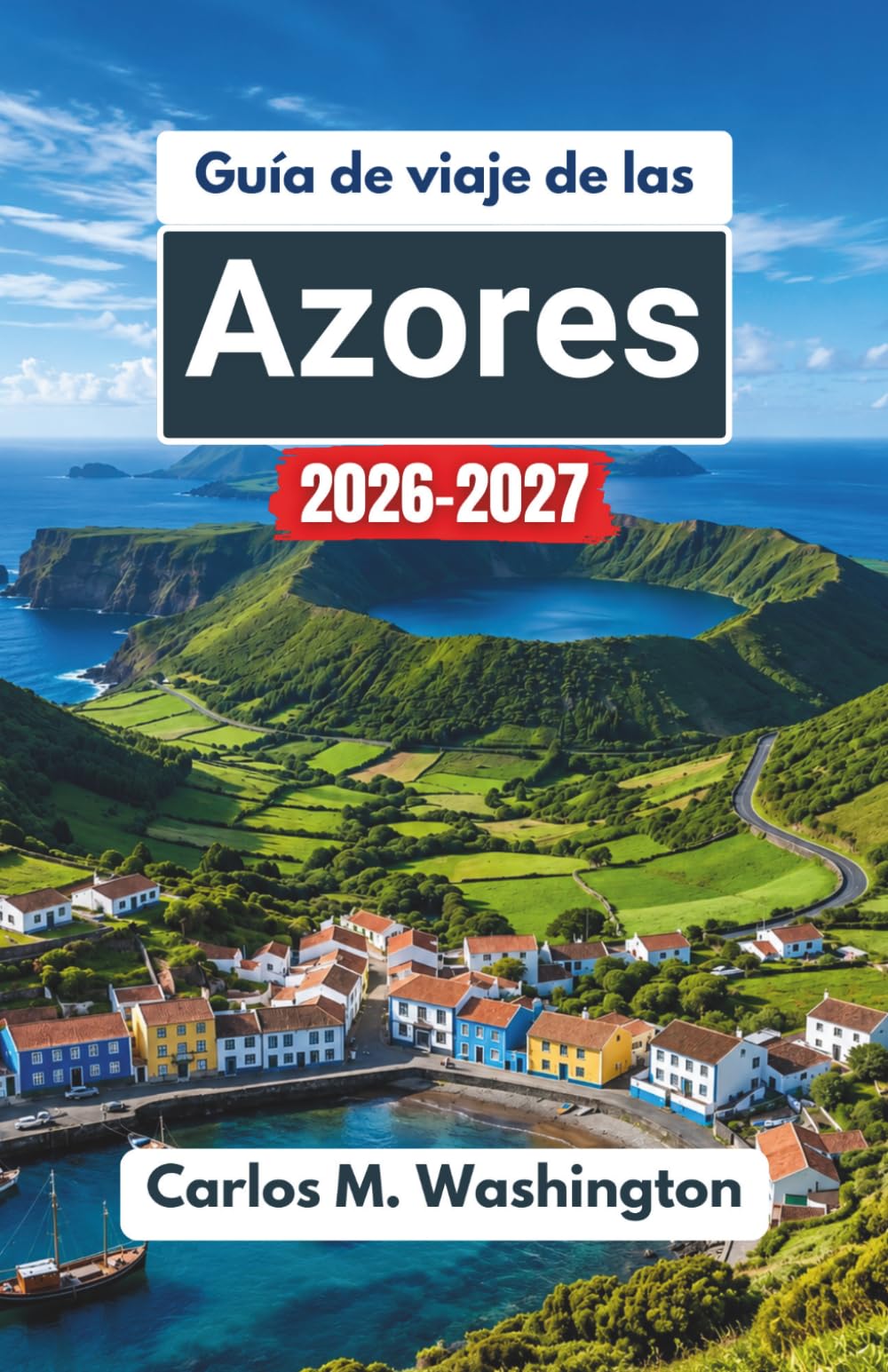 Guía de viaje de las Azores 2026-2027: Explora las islas atlánticas de Portugal a través de rutas panorámicas, monumentos culturales, sabores ... al aire libre e ideas de itinerarios fáciles