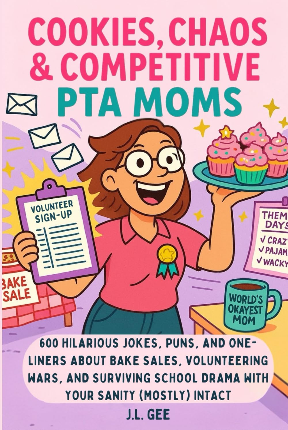 Cookies, Chaos, & Competitive PTA Moms: 600 Hilarious Jokes, Puns, and One-Liners About Bake Sales, Volunteering Wars, and Surviving School Drama with ... A Humor Series by a Children’s Author)
