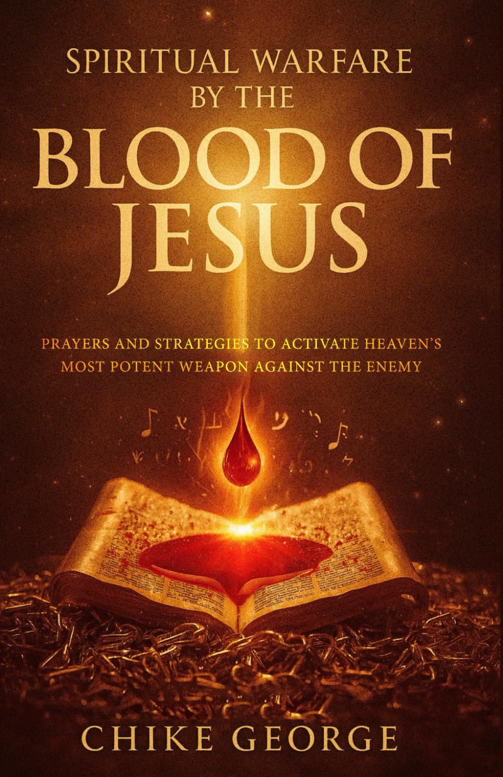 Spiritual Warfare by the Blood of Jesus: Prayers and Strategies to Activate Heaven’s Most Potent Weapon Against the Enemy (Weapons of Spiritual Warfare and Rules of Engagement)