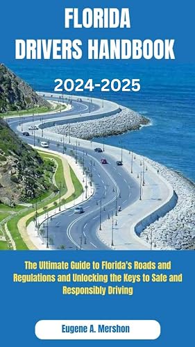 FLORIDA DRIVERS HANDBOOK : The Ultimate Guide to Florida's Roads and Regulations and Unlocking the Keys to Safe and Responsible Driving
