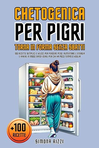 CHETOGENICA PER PIGRI – TORNA IN FORMA SENZA SBATTI: 100 Ricette Semplici e Veloci per Perdere Peso, Aumentare l’Energia e Vivere in Modo Sano! Ideali per Chi ha Poco Tempo o Voglia