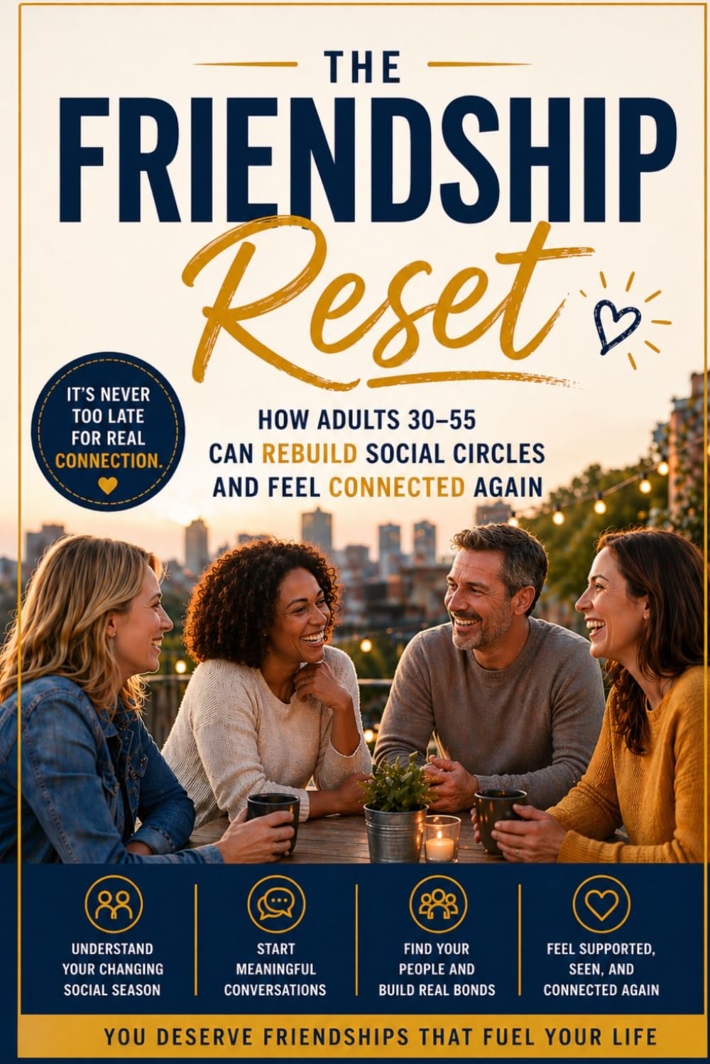 The Friendship Reset: How Adults 30–55 Can Rebuild Social Circles and Feel Connected Again
