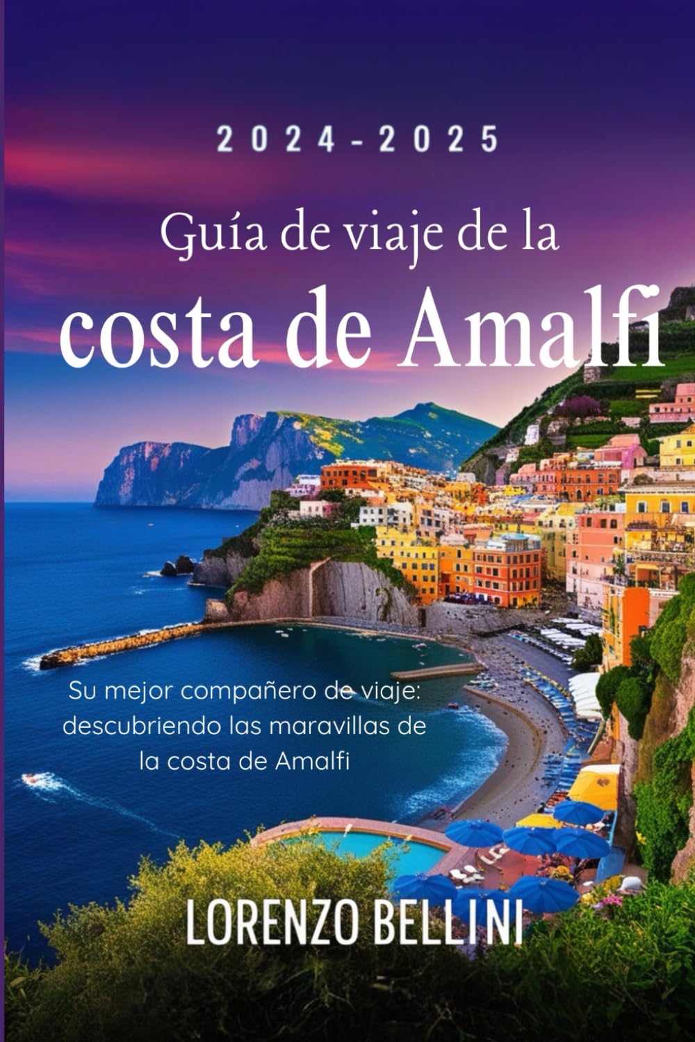 Guía de viaje de la costa de Amalfi 2024-2025: Su mejor compañero de viaje: descubriendo las maravillas de la costa de Amalfi