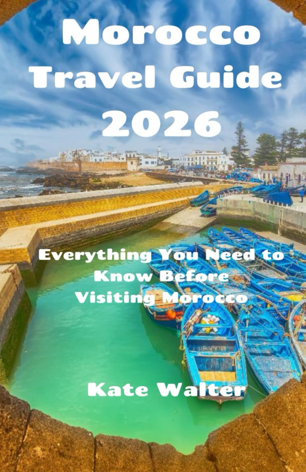 Morocco Travel Guide 2026: Everything You Need to Know Before Visiting Morocco (Your Ultimate Travel Guides)