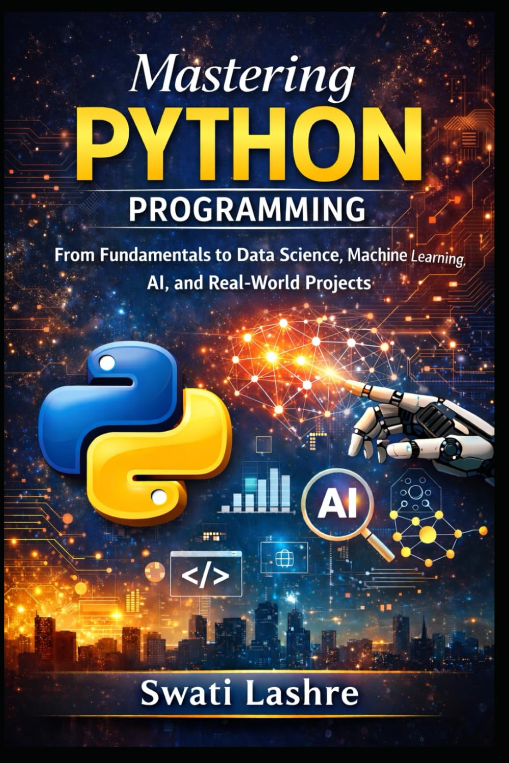 Mastering Python Programming: From Fundamentals to Data Science, Machine Learning, AI, and Real-World Projects