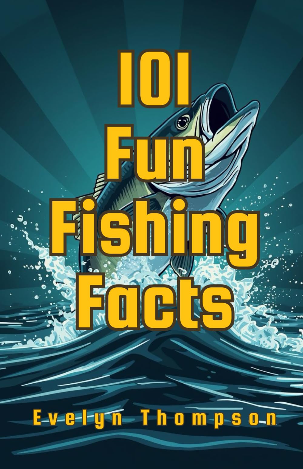 101 Fun Fishing Facts: Surprising, Fascinating, and Little-Known Facts Every Fishing Fan Will Love (101 Fun Facts Series)
