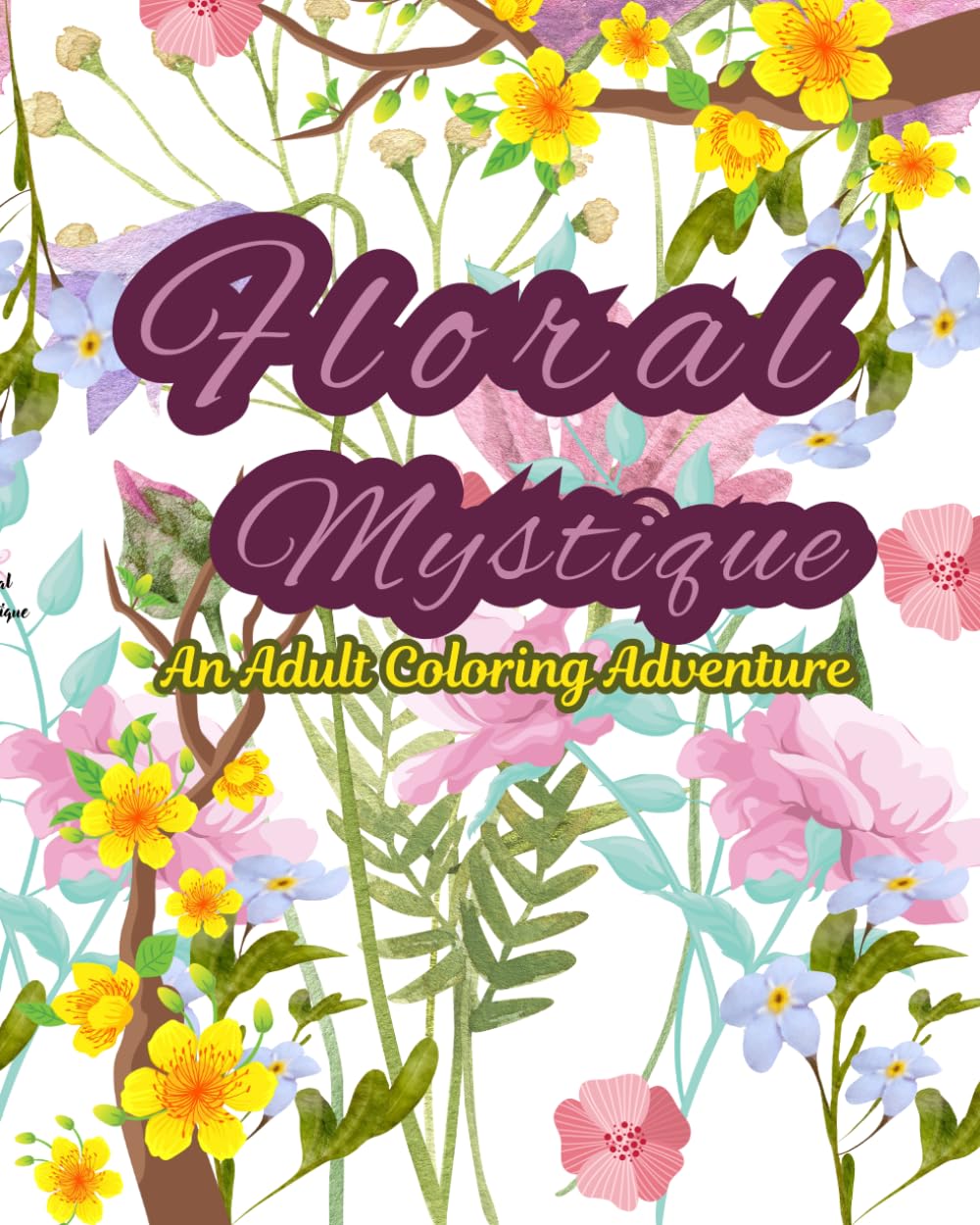 Floral Mystique: An Adult Coloring Adventure: A Stress-Relief Journey Through Beautiful Botanicals