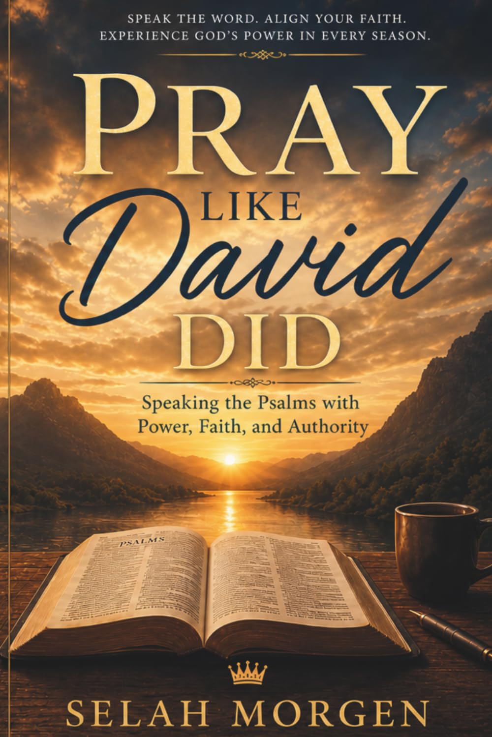 Pray Like David Did: Speaking the Psalms with Power, Faith, and Authority