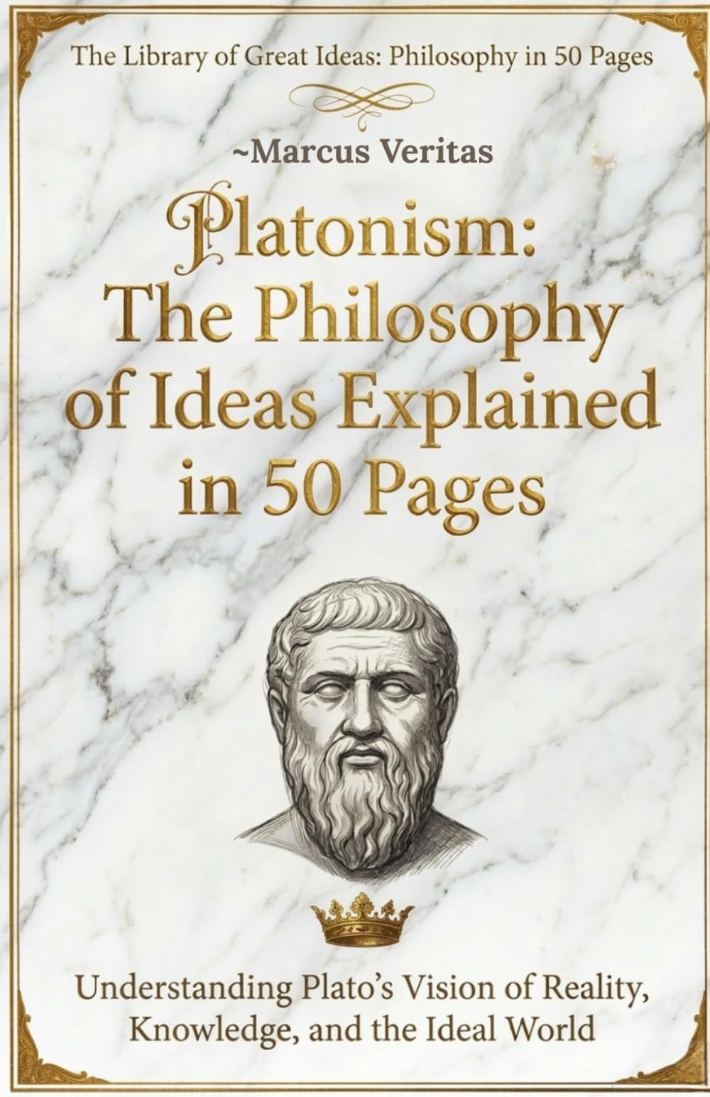 Platonism: The Philosophy of Ideas Explained in 50 Pages: Understanding Plato's Vision of Reality, Knowledge, and the Ideal World (The Library of Great Ideas: Philosophy Explained in 50 Pages)