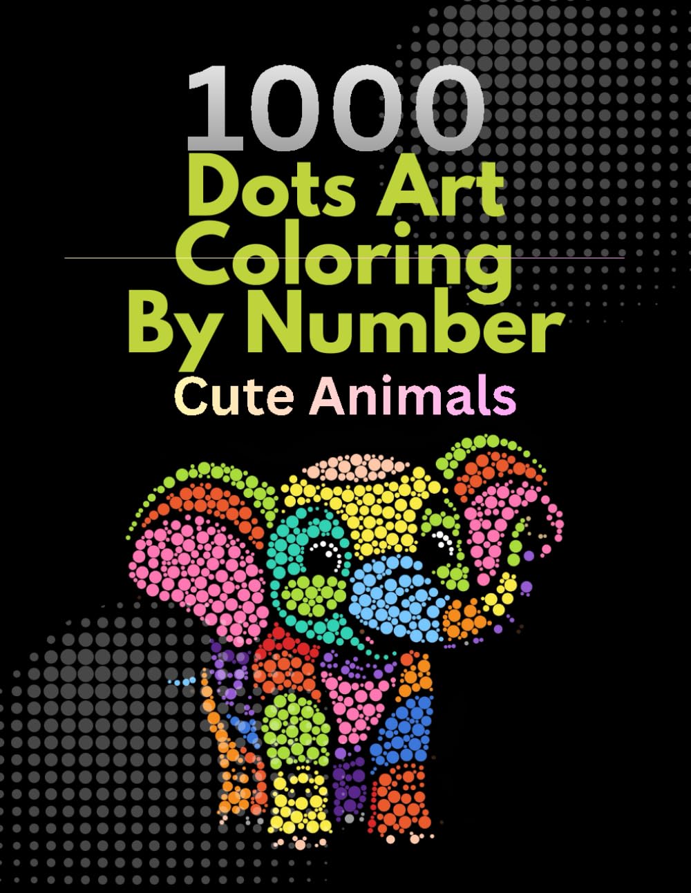 1000 dots art color by number: Cute Animals Edition, Relaxing Coloring Book for Adults, Teens & kids – Stress Relief & Fun Activity
