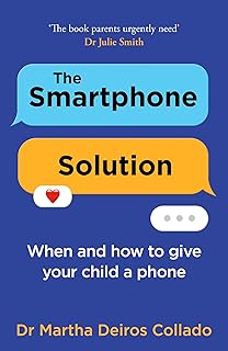 The Smartphone Solution: When and how to give your child a phone from The Sunday Times bestselling author and clinical psy…