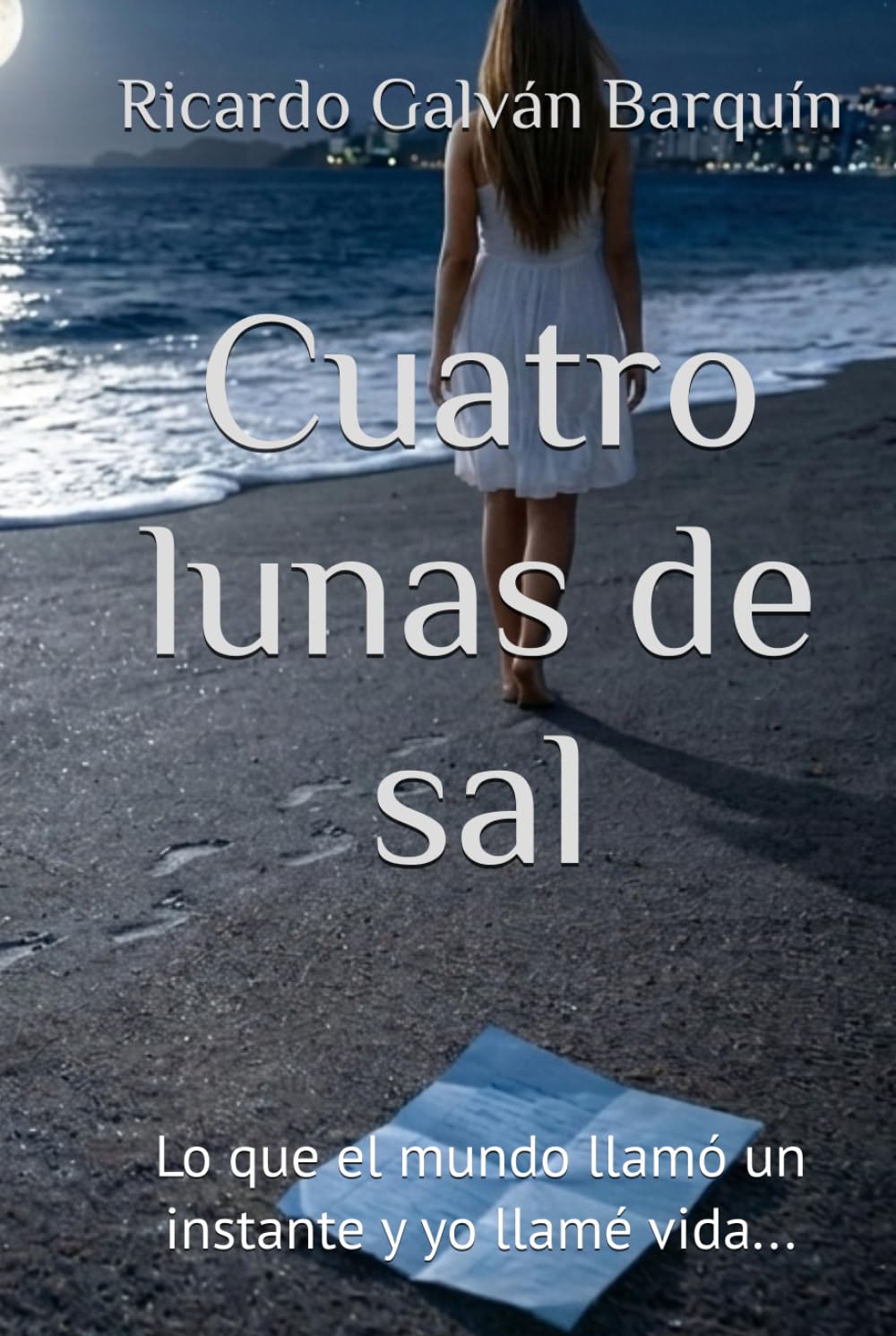 Cuatro lunas de sal: Lo que el mundo llamó un instante y yo llamé vida...