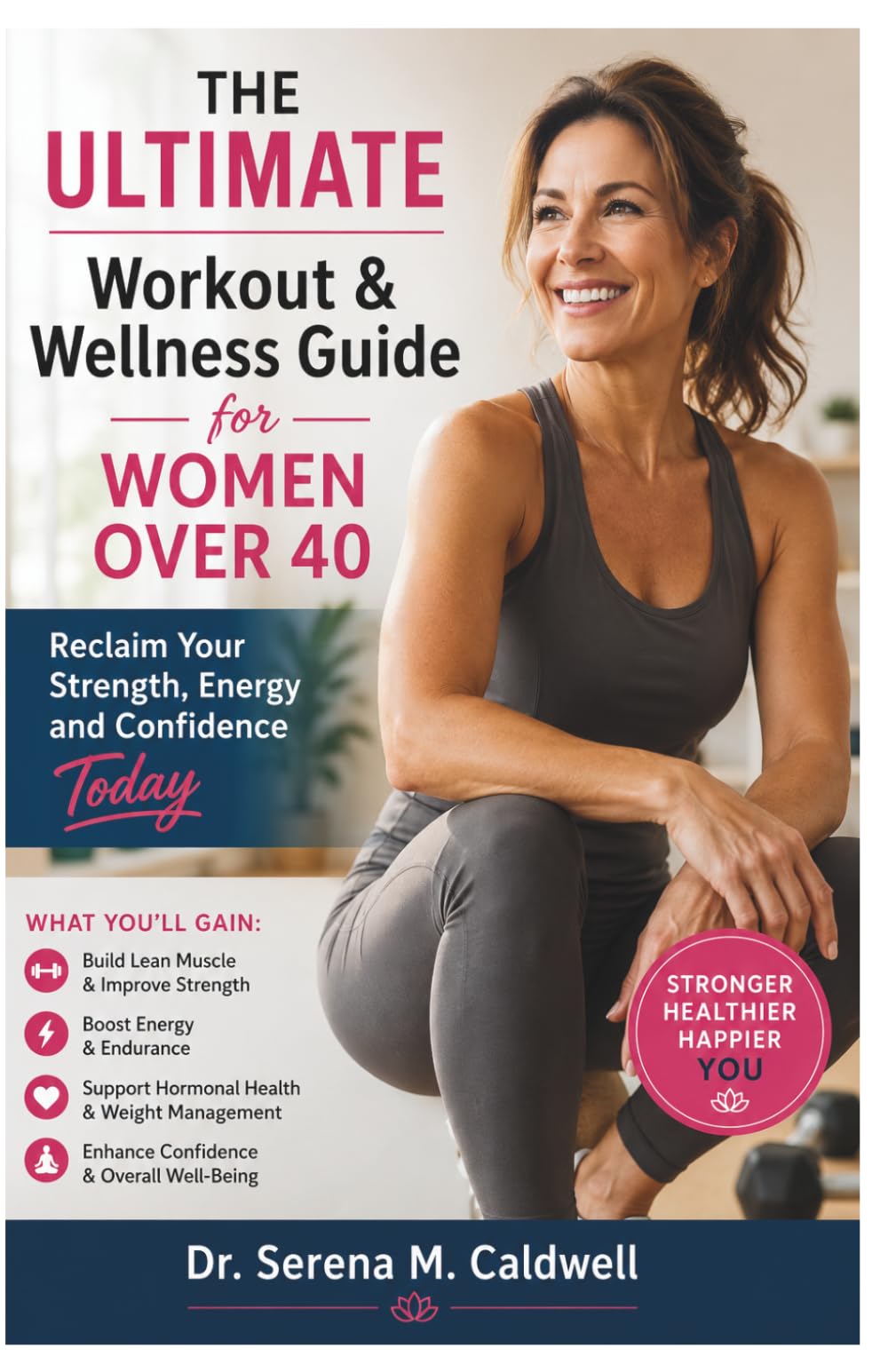 The Ultimate Workout & Wellness Guide for Women Over 40: Reclaim Your Strength, Energy and Confidence Today