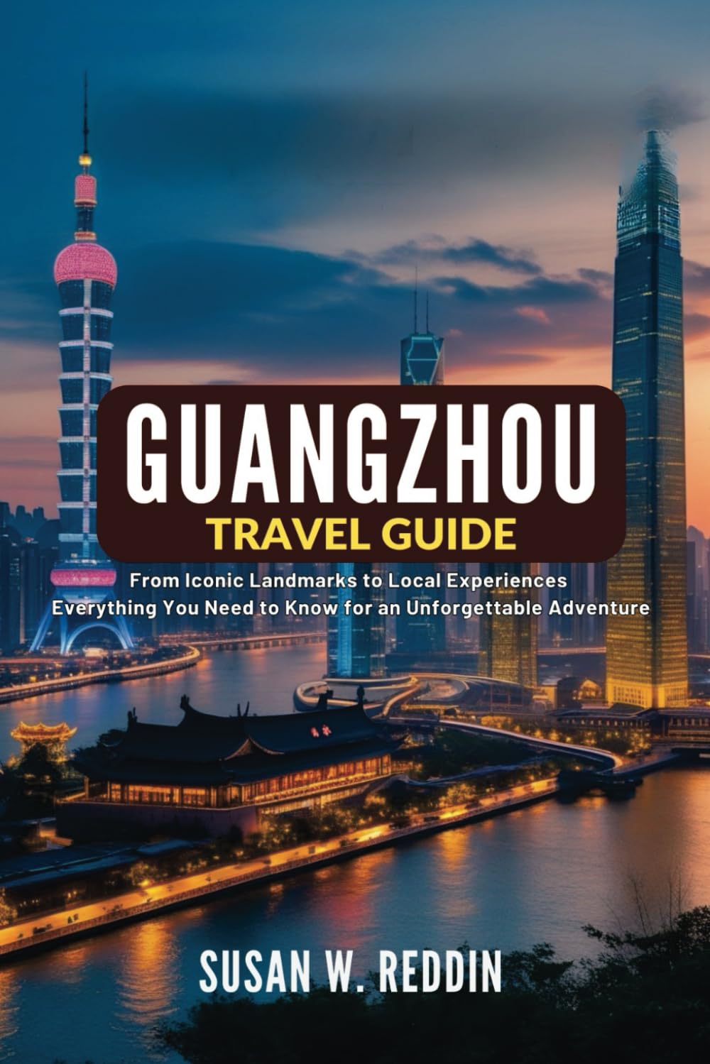 GUANGZHOU TRAVEL GUIDE 2025: From Iconic Landmarks to Local Experiences: Everything You Need to Know for an Unforgettable Adventure
